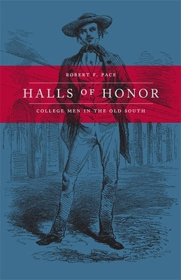 Halls of Honor: College Men in the Old South by Pace, Robert F.