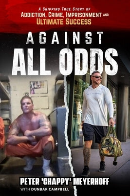 Against All Odds: A Gripping True Story of Addiction, Crime, Imprisonment, and Ultimate Success by Campbell, Dunbar