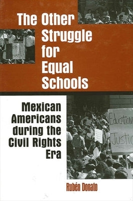 The Other Struggle for Equal Schools: Mexican Americans During the Civil Rights Era by Donato, Rub&#233;n