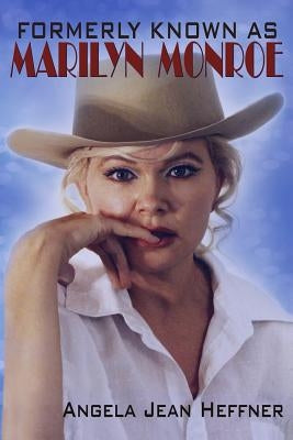 Formerly Known As Marilyn Monroe: Biography Facts About Life, Death and Reincarnation by Heffner, Angela
