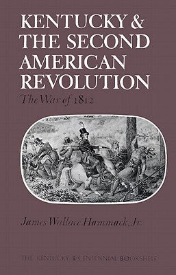 Kentucky and the Second American Revolution: The War of 1812 by Hammack, James W.