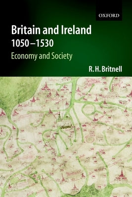 Britain and Ireland 1050-1530: Economy and Society by Britnell, Richard