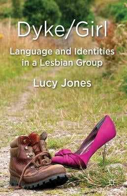 Dyke/Girl: Language and Identities in a Lesbian Group by Jones, L.