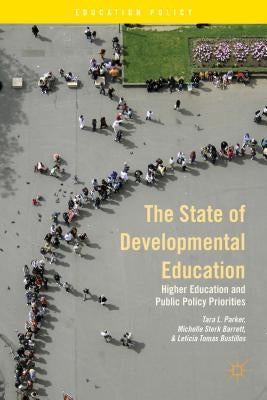 The State of Developmental Education: Higher Education and Public Policy Priorities by Parker, T.