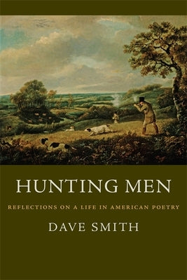 Hunting Men: Reflections on a Life in American Poetry by Smith, Dave