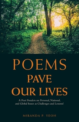 Poems Pave Our Lives: A Poet Ponders on Personal, National, and Global Issues as Challenges and Lessons! by Yeoh, Miranda P.