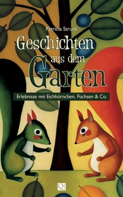 Geschichten aus dem Garten: Erlebnisse mit Eichhörnchen, Füchsen & Co. by Strunk, Patricia