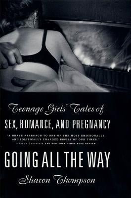 Going All the Way: Teenage Girls' Tales of Sex, Romance, and Pregnancy by Thompson, Sharon