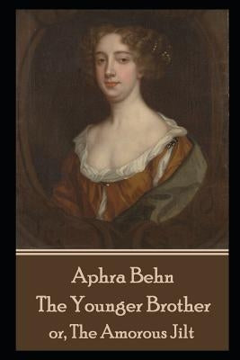 Aphra Behn - The Younger Brother: or, The Amorous Jilt by Behn, Aphra