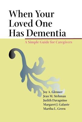 When Your Loved One Has Dementia: A Simple Guide for Caregivers by Glenner, Joy A.
