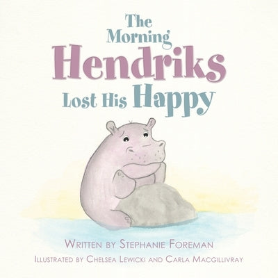 The Morning Hendriks Lost His Happy by Foreman, Stephanie