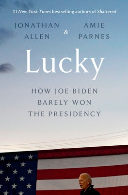 Lucky: How Joe Biden Barely Won the Presidency by Allen, Jonathan