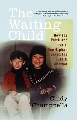 The Waiting Child: How the Faith and Love of One Orphan Saved the Life of Another by Champnella, Cindy