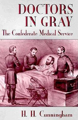 Doctors in Gray: The Confederate Medical Service by Cunningham, H. H.