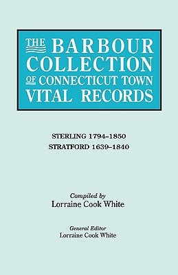 The Barbour Collection of Connecticut Town Vital Records. Volume 41: Sterling 1794-1850, Stratford 1639-1840 by White, Lorraine Cook