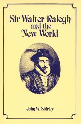 Sir Walter Ralegh and the New World by Shirley, John W.