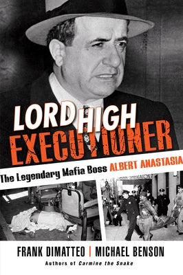 Lord High Executioner: The Legendary Mafia Boss Albert Anastasia by Dimatteo, Frank