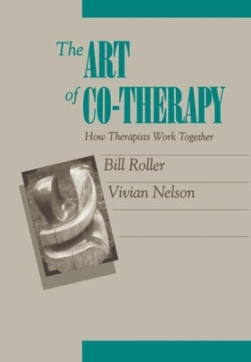 The Art of Co-Therapy: How Therapists Work Together by Roller, Bill