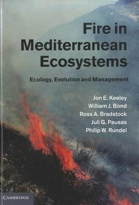 Fire in Mediterranean Ecosystems: Ecology, Evolution and Management by Keeley, Jon E.