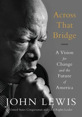 Across That Bridge: A Vision for Change and the Future of America by Lewis, John