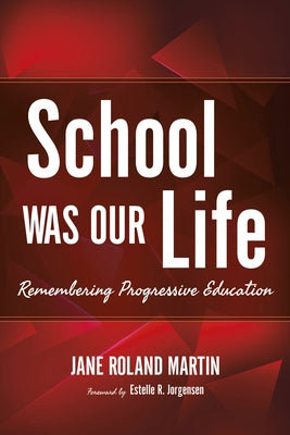 School Was Our Life: Remembering Progressive Education by Martin, Jane Roland