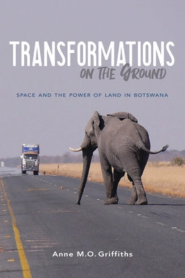 Transformations on the Ground: Space and the Power of Land in Botswana by Griffiths, Anne