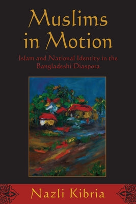Muslims in Motion: Islam and National Identity in the Bangladeshi Diaspora by Kibria, Nazli