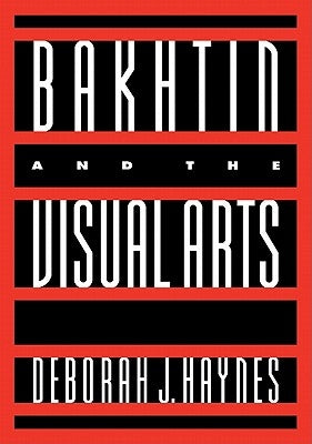 Bakhtin and the Visual Arts by Haynes, Deborah J.