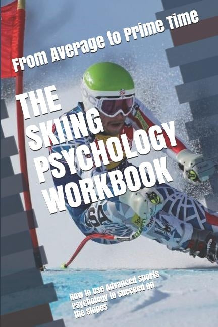 The Skiing Psychology Workbook: How to Use Advanced Sports Psychology to Succeed on the Slopes by Uribe Masep, Danny