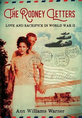 The Rodney Letters: Love and Sacrifice in World War II by Warner, Ann Williams