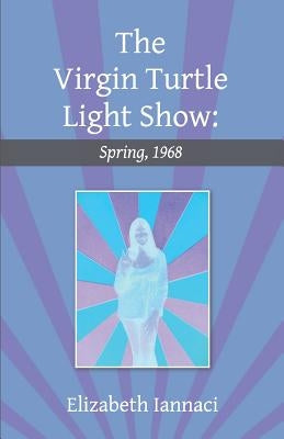 The Virgin Turtle Light Show: Spring, 1968 by Iannaci, Elizabeth