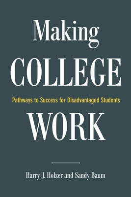 Making College Work: Pathways to Success for Disadvantaged Students by Holzer, Harry J.