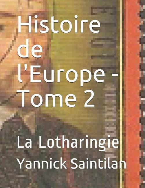 Histoire de l'Europe - Tome 2: La Lotharingie by Saintilan, Yannick