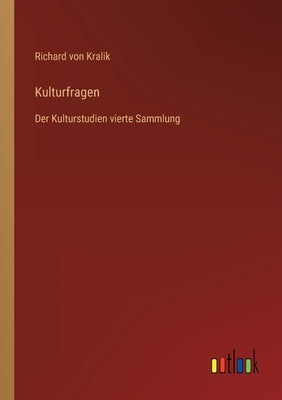 Kulturfragen: Der Kulturstudien vierte Sammlung by Kralik, Richard Von