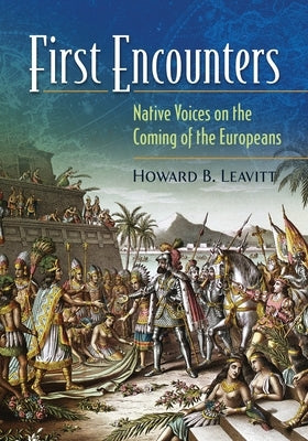 First Encounters: Native Voices on the Coming of the Europeans by Leavitt, Howard