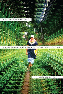 A Future for Amazonia: Randy Borman and Cofán Environmental Politics by Cepek, Michael L.