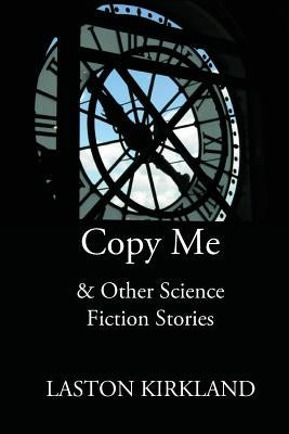 Copy Me: & Other Science Fiction Stories by Kirkland, Laston