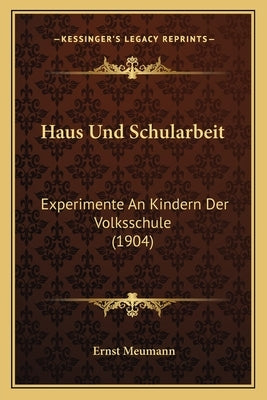 Haus Und Schularbeit: Experimente An Kindern Der Volksschule (1904) by Meumann, Ernst