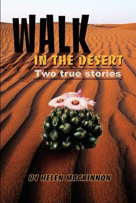 Walk In The Desert: Two true stories by MacKinnon, Helen M.