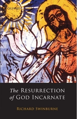 The Resurrection of God Incarnate by Swinburne, Richard