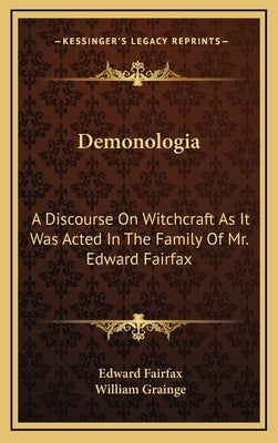 Demonologia: A Discourse on Witchcraft as It Was Acted in the Family of Mr. Edward Fairfax by Fairfax, Edward