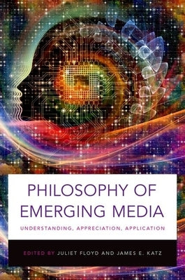Philosophy of Emerging Media: Understanding, Appreciation, Application by Floyd, Juliet