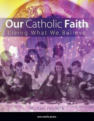 Our Catholic Faith (Student Text) by Pennock, Michael