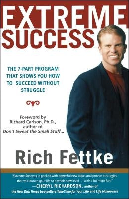 Extreme Success: The 7-Part Program That Shows You How to Succeed Without Struggle by Fettke, Rich