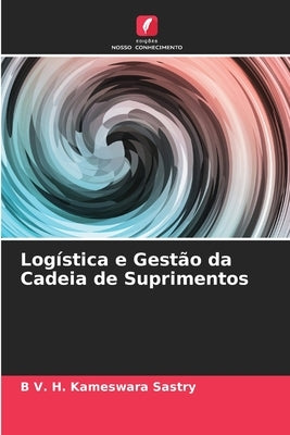 Logística e Gestão da Cadeia de Suprimentos by V. H. Kameswara Sastry, B.