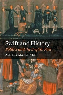 Swift and History: Politics and the English Past by Marshall, Ashley