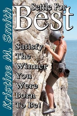 Settle for Best: Satisfy the Winner You Were Born to Be by Smith, Kristine M.