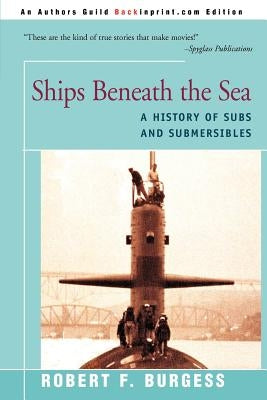 Ships Beneath the Sea: A History of Subs and Submersibles by Burgess, Robert F.