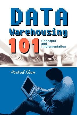 Data Warehousing 101: Concepts and Implementation by Khan, Arshad