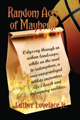 Random Acts Of Mayhem: Odyssey through an urban landscape; while on the road to redemption, a once-overprivleged athlete encounters life's ha by Lovelace, Luther